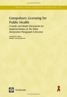 Compulsory Licensing for Public Health: A Guide And Model Documents for Implementation of the Doha Declaration Paragraph 6 Decision (World Bank Working Papers) (World Bank Working Papers) артикул 13622c.